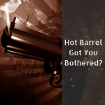 Hot barrel got you bothered